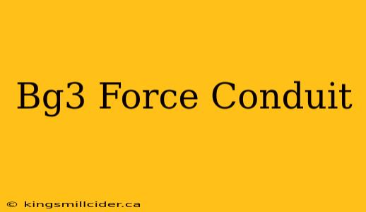 Bg3 Force Conduit