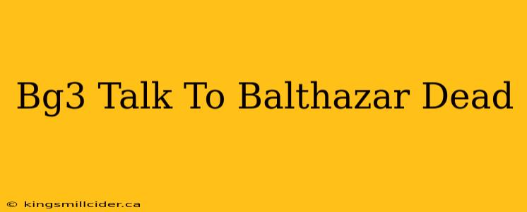 Bg3 Talk To Balthazar Dead