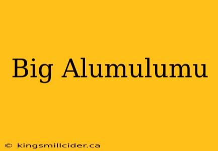 Big Alumulumu