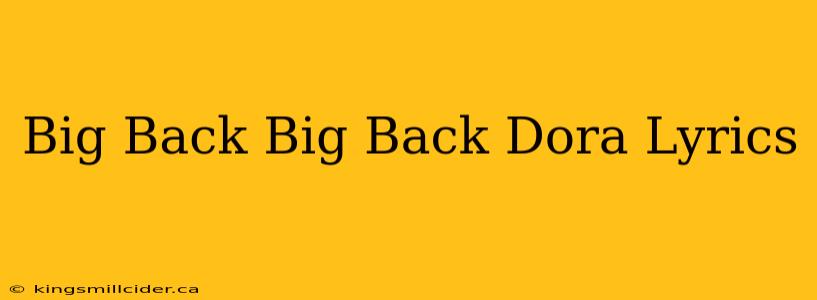 Big Back Big Back Dora Lyrics