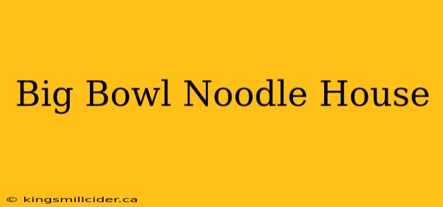 Big Bowl Noodle House