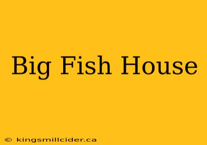 Big Fish House