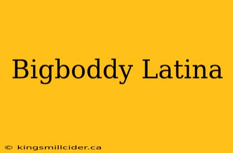 Bigboddy Latina