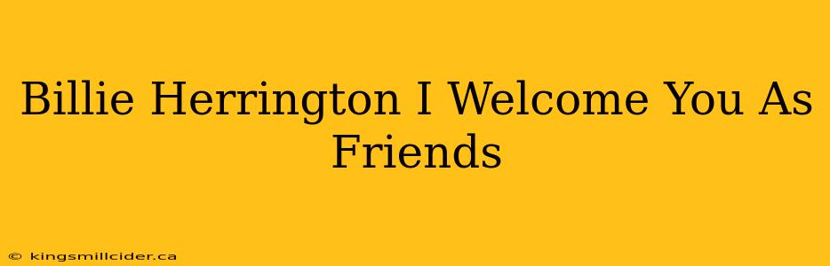 Billie Herrington I Welcome You As Friends