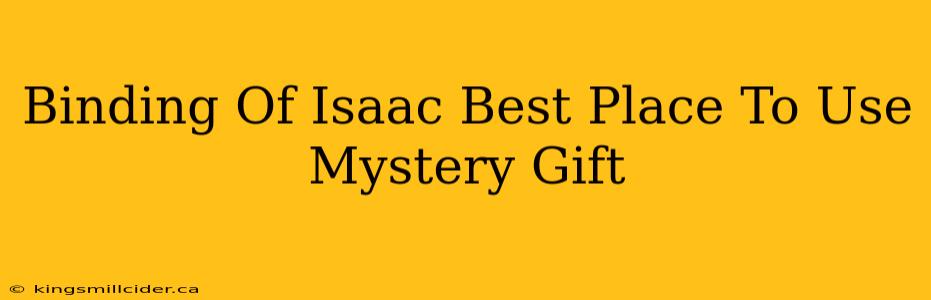 Binding Of Isaac Best Place To Use Mystery Gift