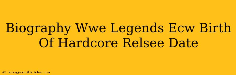 Biography Wwe Legends Ecw Birth Of Hardcore Relsee Date