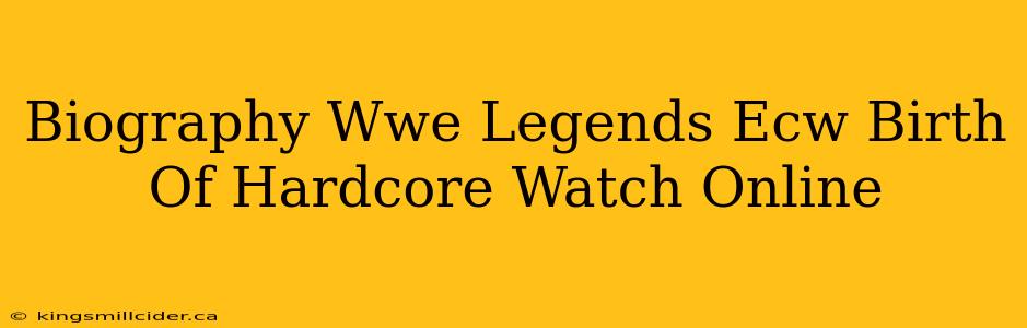 Biography Wwe Legends Ecw Birth Of Hardcore Watch Online