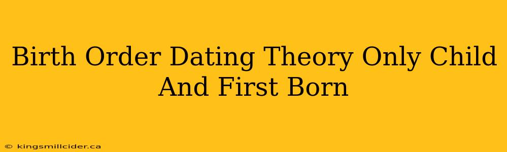 Birth Order Dating Theory Only Child And First Born