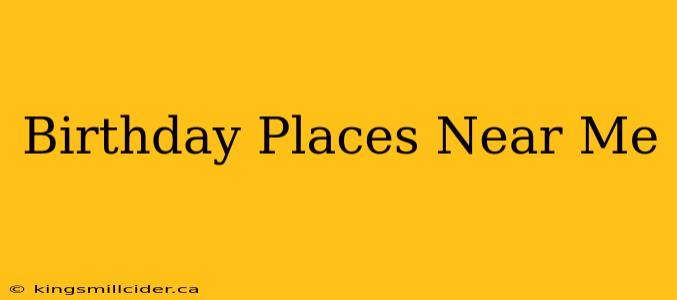 Birthday Places Near Me