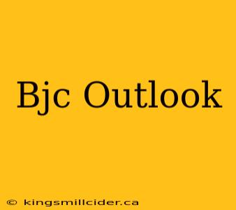 Bjc Outlook