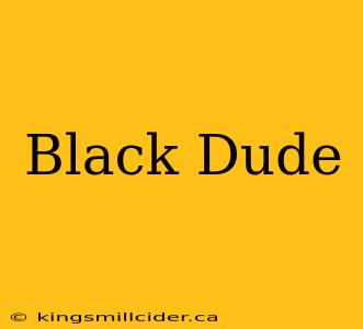 Black Dude