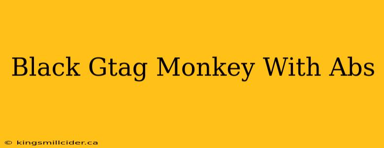 Black Gtag Monkey With Abs