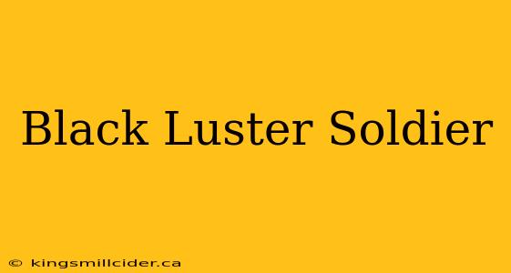 Black Luster Soldier