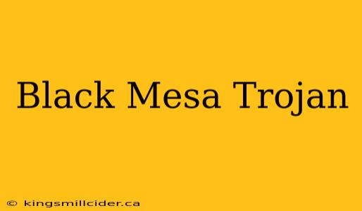 Black Mesa Trojan