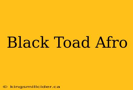 Black Toad Afro