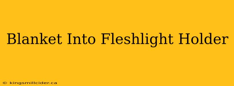 Blanket Into Fleshlight Holder