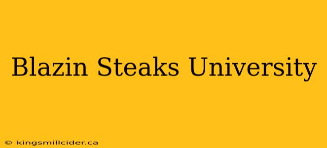 Blazin Steaks University