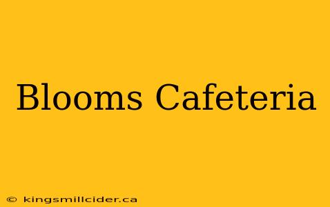 Blooms Cafeteria