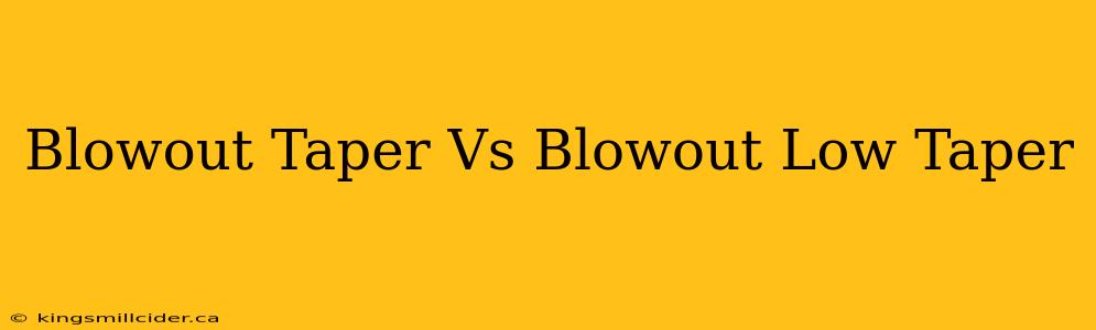 Blowout Taper Vs Blowout Low Taper