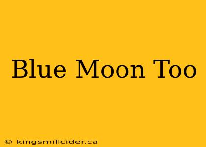 Blue Moon Too