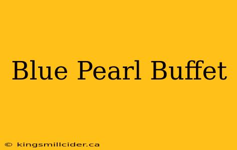 Blue Pearl Buffet