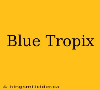 Blue Tropix