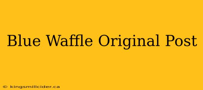 Blue Waffle Original Post