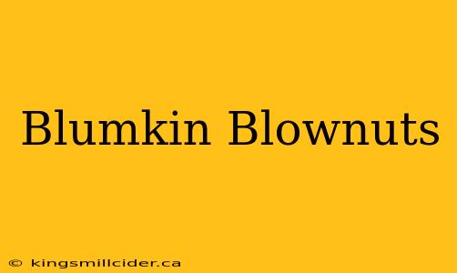 Blumkin Blownuts