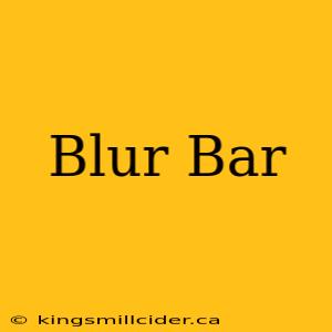 Blur Bar