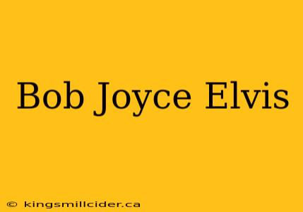 Bob Joyce Elvis