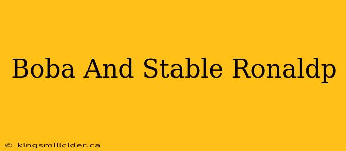 Boba And Stable Ronaldp