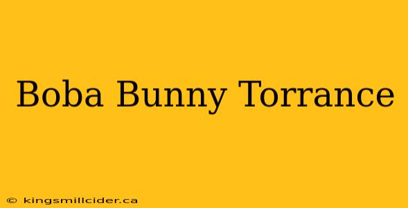 Boba Bunny Torrance