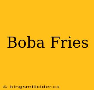 Boba Fries