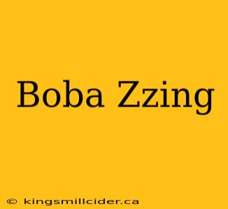 Boba Zzing