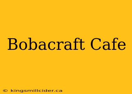 Bobacraft Cafe