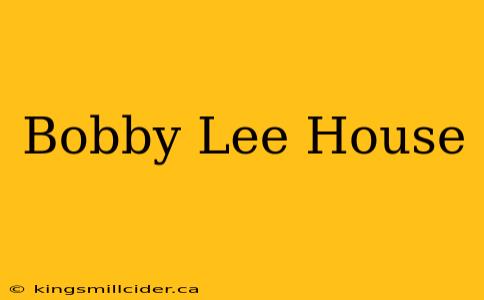 Bobby Lee House