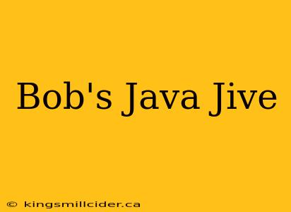 Bob's Java Jive