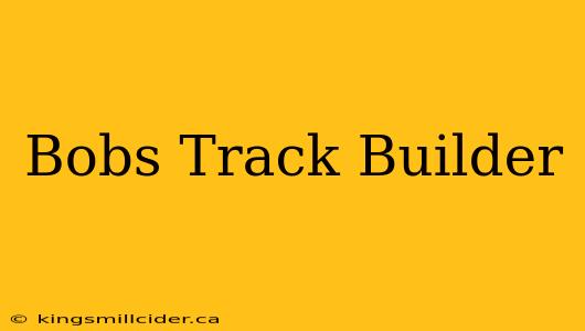 Bobs Track Builder