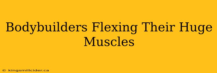 Bodybuilders Flexing Their Huge Muscles