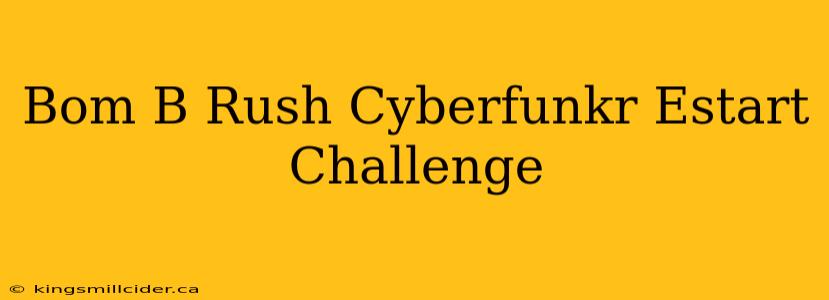 Bom B Rush Cyberfunkr Estart Challenge