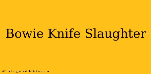 Bowie Knife Slaughter