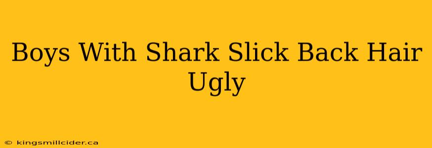 Boys With Shark Slick Back Hair Ugly