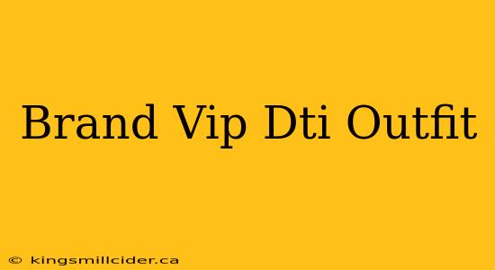 Brand Vip Dti Outfit