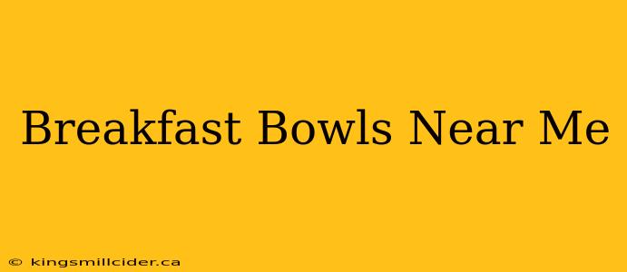 Breakfast Bowls Near Me