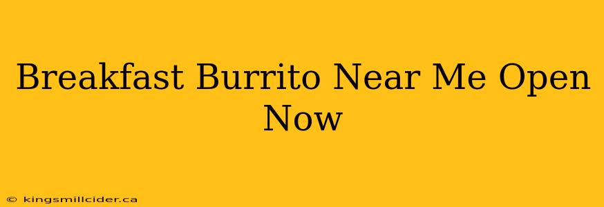 Breakfast Burrito Near Me Open Now