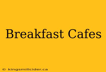 Breakfast Cafes