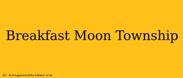 Breakfast Moon Township