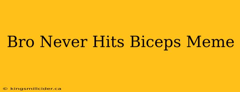 Bro Never Hits Biceps Meme