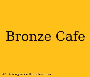 Bronze Cafe