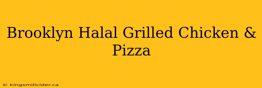 Brooklyn Halal Grilled Chicken & Pizza